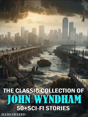 cover image of The Classic Collection of John Wyndham. 50+ Sci-Fi Stories. Illustrated